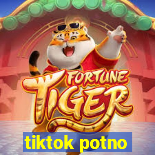 tiktok potno